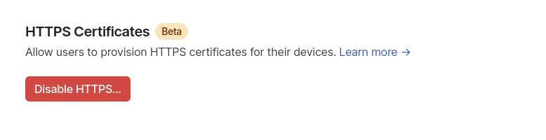 A web page with the contents: HTTPS Certificates. Beta. Allow users to provision HTTPS cerificates for their devices. Learn More. Below is a button labeled Disable HTTPS.